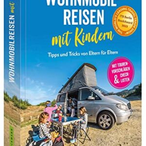 Wohnmobilführer – Wohnmobilreisen mit Kindern. Tipps und Tricks von Eltern für Eltern: Die schönsten Routen in Europa für Familienurlaub im Wohnmobil. Mit Tourenvorschlägen, Checklisten