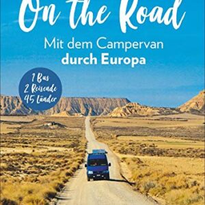On the Road - Europa mit dem Campingbus. Individuelle Touren und Routen, traumhafte Standplätze und beeindruckende Erlebnisse in 45 Ländern.: 1 Bus - 2 Reisende - 45 Länder