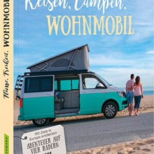 Wohnmobil Reiseführer Europa – Reisen, Campen, Wohnmobil: 150 Ziele in Europa entdecken