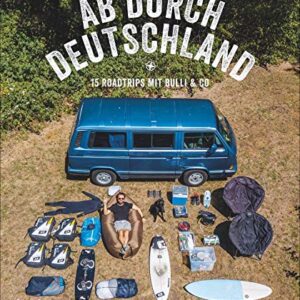 Reise-Bildband: Ab durch Deutschland! 15 Roadtrips mit Bulli & Co. Mit dem Camper quer durch Deutschland. Praktische Infos und inspirierende Bilder zum Träumen.
